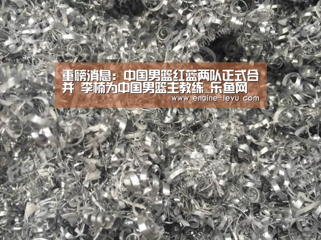 重磅消息:中国男篮红蓝两队正式合并 李楠为中国男篮主教练_乐鱼网址(图2) 乐鱼官方版正版安装