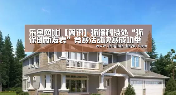 乐鱼网址|【简讯】环保科技处“环保创新发表”竞赛活动决赛成功举办(图3) 乐鱼网址
