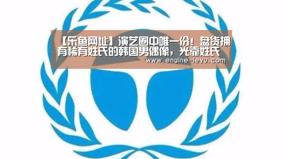 【乐鱼网址】演艺圈中唯一份!盘货拥有稀有姓氏的韩国男偶像,光靠姓氏就吸睛(图3) 乐鱼网址